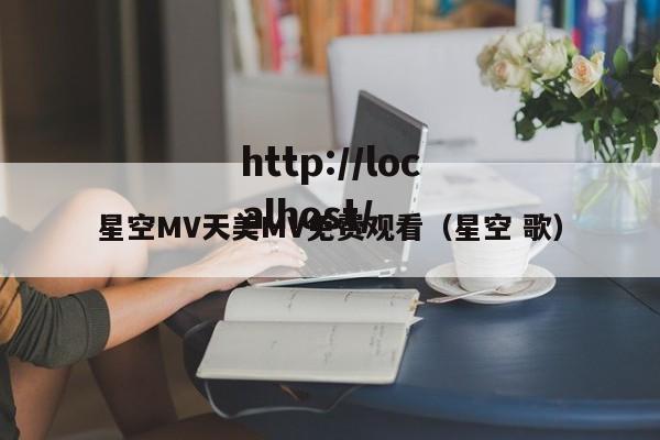 星空MV天美MV免费观看（星空 歌）