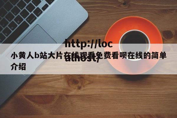 小黄人b站大片在线观看免费看呗在线的简单介绍
